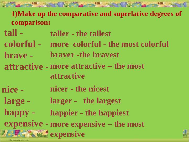 1) Make up the comparative and superlative degrees of comparison : tall - colorful - brave - attractive - nice - la