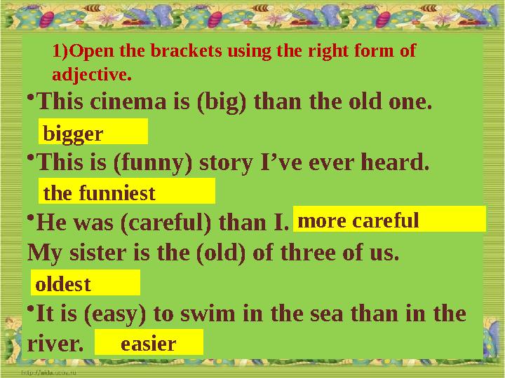 1) Open the brackets using the right form of adjective. • This cinema is (big) than the old one. • This is (funny) story I’ve e