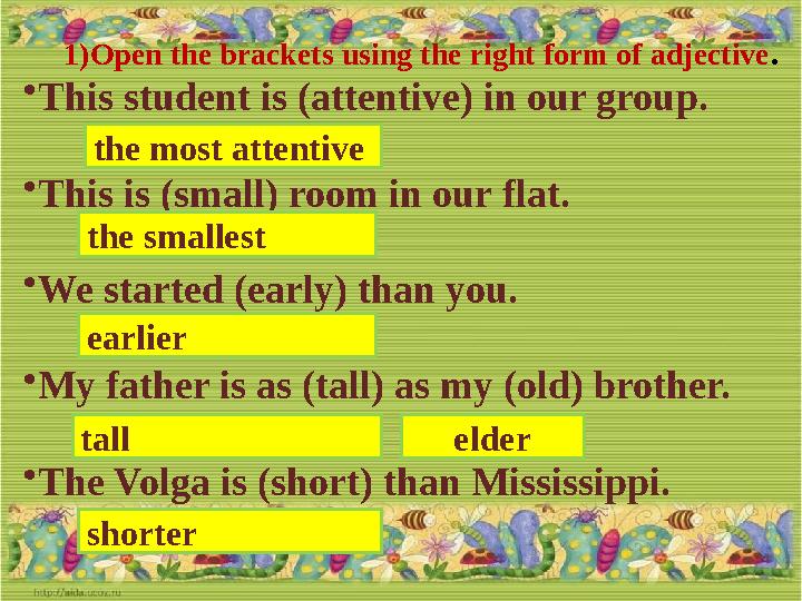 1) Open the brackets using the right form of adjective . • This student is (attentive) in our group. • This is (small) room in o