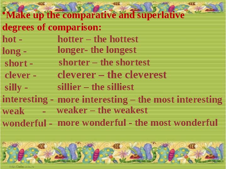 • Make up the comparative and superlative degrees of comparison : hot - long - short - clever - silly - interesting - w