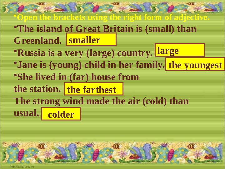 • Open the brackets using the right form of adjective. • The island of Great Britain is (small) than Greenland. • Russia is a v