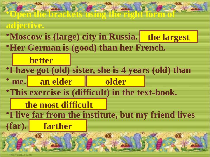 • Open the brackets using the right form of adjective. • Moscow is (large) city in Russia. • Her German is (good) than her Fren