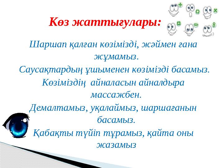 Көз жаттығулары: Шаршап қалған көзімізді, жәймен ғана жұмамыз. Саусақтардың ұшыменен көзімізді басамыз. Көзіміздің