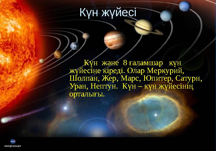 Күн жүйесі Күн және 8 ғаламшар күн жүйесіне кіреді. Олар Меркурий, Шолпан, Жер, Марс, Юпитер, Сатурн, Уран, Н