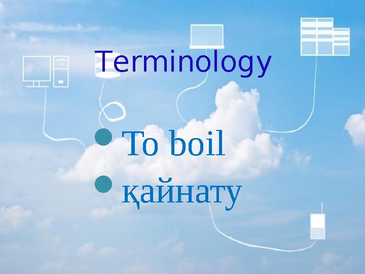 Те rminology  To boil  қайнату