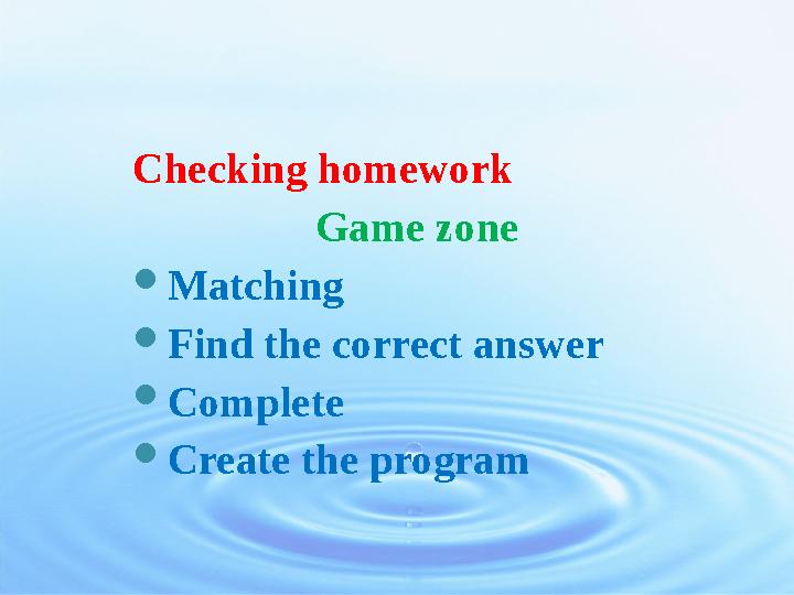 Checking homework Game zone  Matching  Find the correct answer  Complete  Create the program