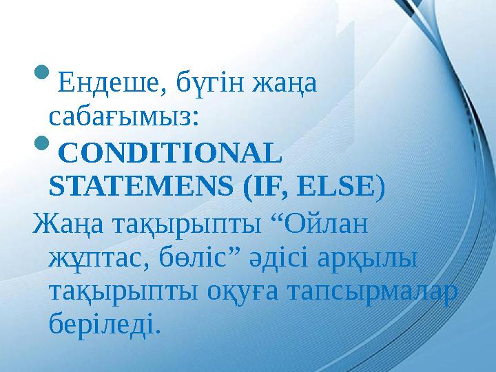  Ендеше, бүгін жаңа сабағымыз:  CONDITIONAL STATEMENS (IF, ELSE ) Жаңа тақырыпты “Ойлан жұптас, бөліс” әдісі арқылы тақыры