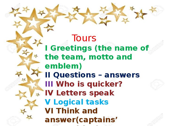 Tours I Greetings (the name of the team, motto and emblem) II Questions – answers III Who is quicker? IV Letters s