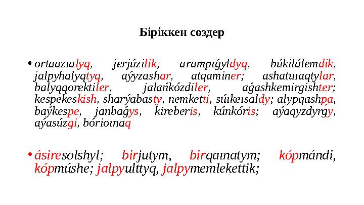 Біріккен сөздер • ortaazıa lyq , jerjúzi lik , arampıǵyl dyq , búkilálem dik , jalpyhalyq tyq , aýyzash ar , atqami