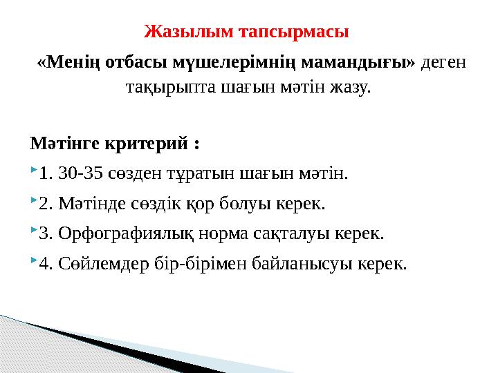 Жазылым тапсырмасы «Менің отбасы мүшелерімнің мамандығы» деген тақырыпта шағын мәтін жазу. Мәтінге критерий :  1. 30-35 сө