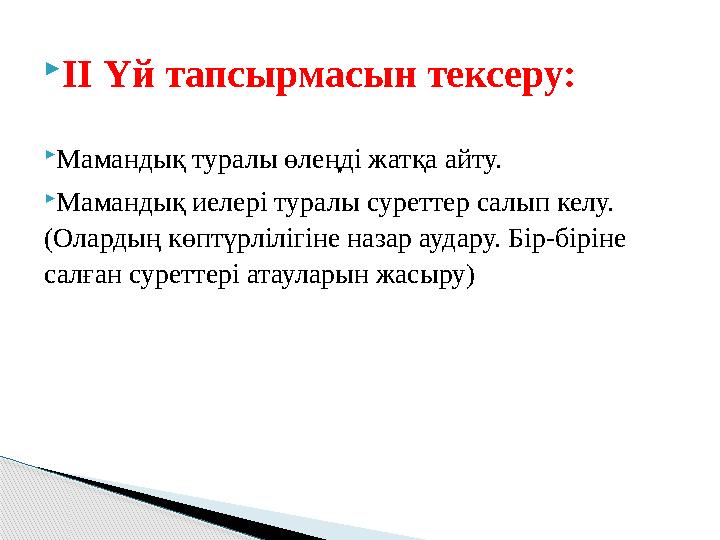  ІІ Үй тапсырмасын тексеру:  Мамандық туралы өлеңді жатқа айту.  Мамандық иелері туралы суреттер салып келу. (Олардың көпт