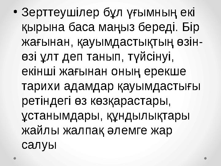 • Зерттеушілер бұл үғымның екі қырына баса маңыз береді. Бір жағынан, қауымдастықтың өзін- өзі ұлт деп танып, түйсінуі, екінш