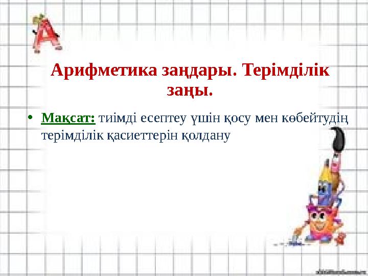 Арифметика заңдары. Терімділік заңы. • Мақсат: тиімді есептеу үшін қосу мен көбейтудің терімділік қасиеттерін қолдану