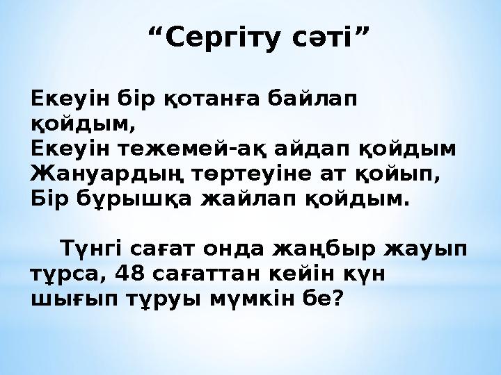 “ Сергіту сәті ” Екеуін бір қотанға байлап қойдым, Екеуін тежемей-ақ айдап қойдым Жануардың төртеуіне ат қойып, Бі