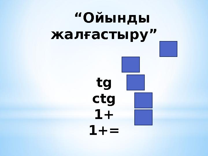 “ Ойынды жалғастыру ” tg ctg 1+ 1+=