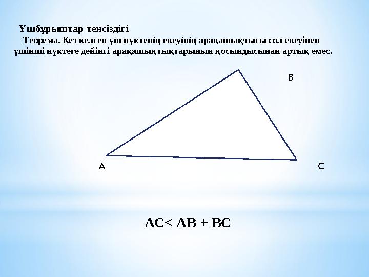 Үшбұрыштар теңсіздігі Теорема. Кез келген үш нүктенің екеуінің арақашықтығы сол екеуінен үшінші нүктеге дейінгі арақашы