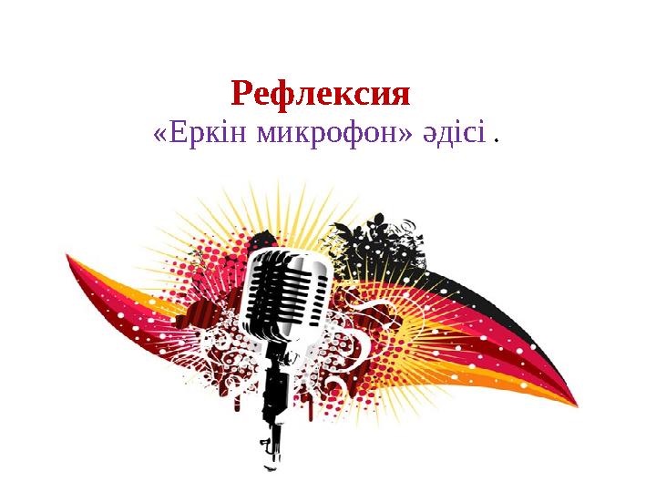 Рефлексия «Еркін микрофон» әдісі .