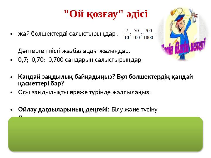 "Ой қозғау" әдісі • жай бөлшектерді салыстырыңдар . Дәптерге тиісті жазбаларды жазыңдар. • 0,7; 0,70; 0,700 сандарын с