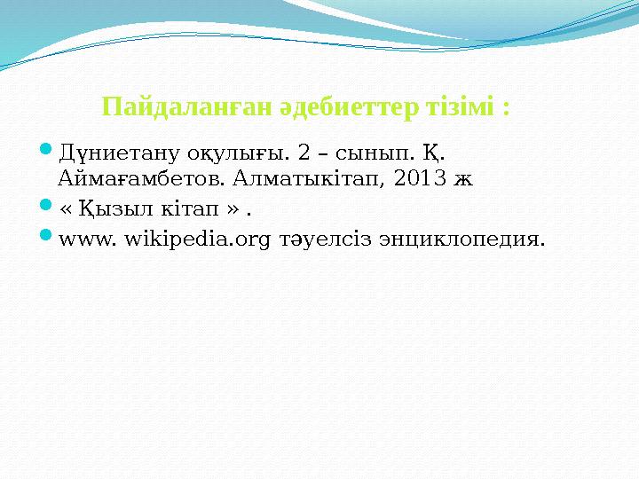  Дүниетану оқулығы. 2 – сынып. Қ. Аймағамбетов. Алматыкітап, 2013 ж  « Қызыл кітап » .  www. wikipedia.org тәуелсіз энцикло