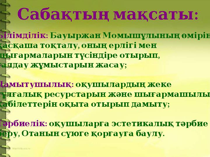:Сабақтың мақсаты : Білімділік Бауыржан Момышұлының өміріне , қасқаша тоқталу оның ерлігі мен , шығарма