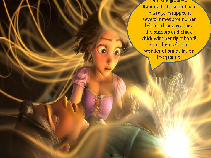 And she grabbed Rapunzel's beautiful hair in a rage, wrapped it several times around her left hand, and grabbed the scissor