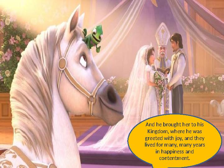 And he brought her to his Kingdom, where he was greeted with joy, and they lived for many, many years in happiness and cont