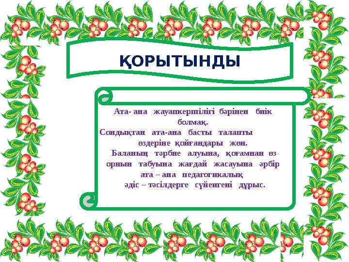 Ата- ана жауапкершілігі бәрінен биік болмақ. Сондықтан ата-ана басты талапты өздеріне қо
