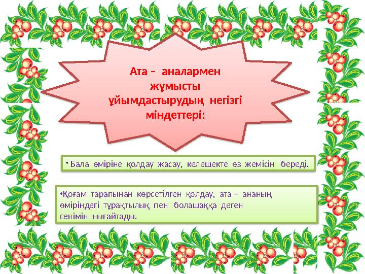 Ата – аналармен жұмысты ұйымдастырудың негізгі міндеттері: * Бала өміріне қолдау жасау, келешекте өз