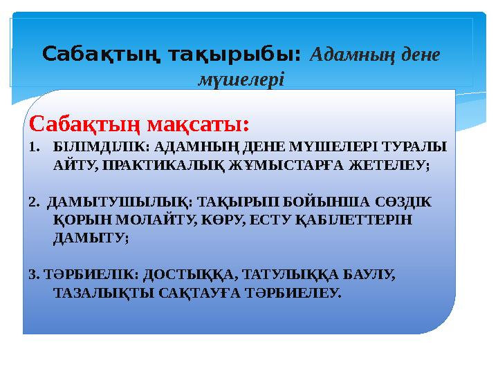 Сабақтың тақырыбы: Адамның дене мүшелері Сабақтың мақсаты: 1. БІЛІМДІЛІК: АДАМНЫҢ ДЕНЕ МҮШЕЛЕРІ ТУРАЛЫ АЙТУ, ПРАКТИКАЛЫҚ ЖҰМ