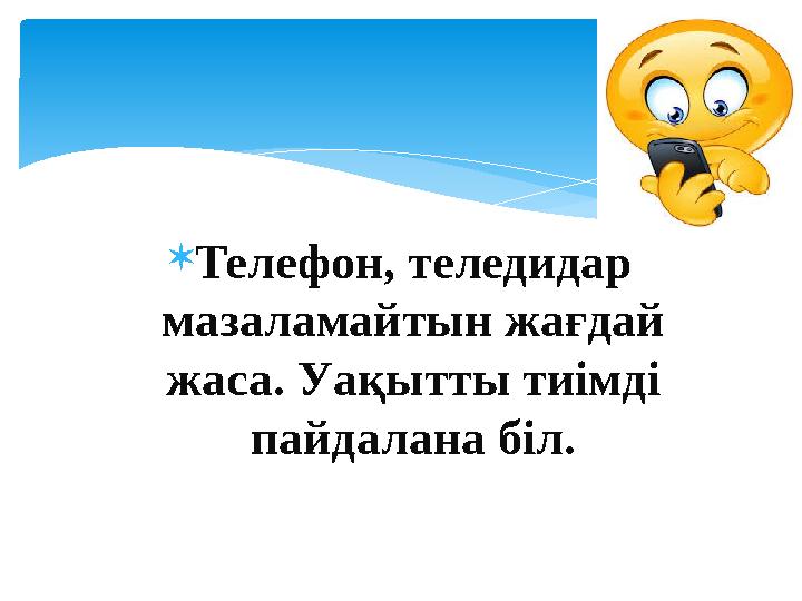  Телефон, теледидар мазаламайтын жағдай жаса. Уақытты тиімді пайдалана біл.