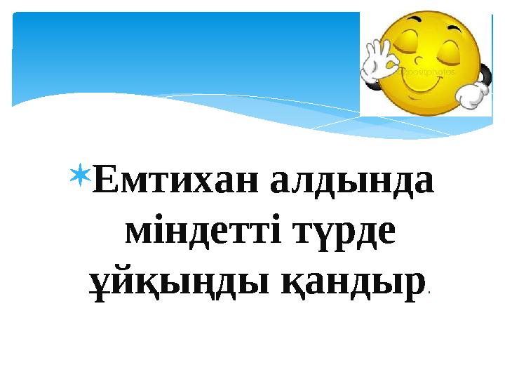  Емтихан алдында міндетті түрде ұйқыңды қандыр .