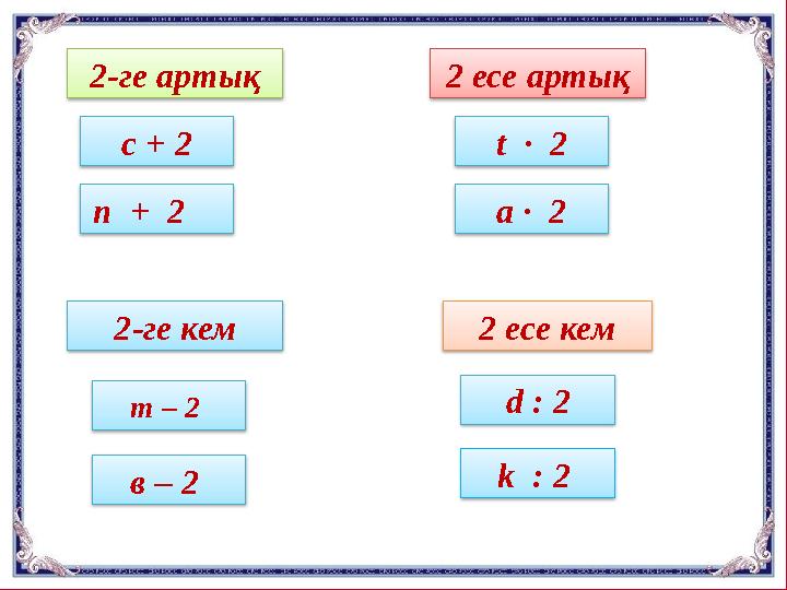 а ∙ 2t ∙ 2 n + 2 k : 2 2-ге артық m – 2 2 есе кем2-ге кем 2 есе артық с + 2 d : 2 в – 2