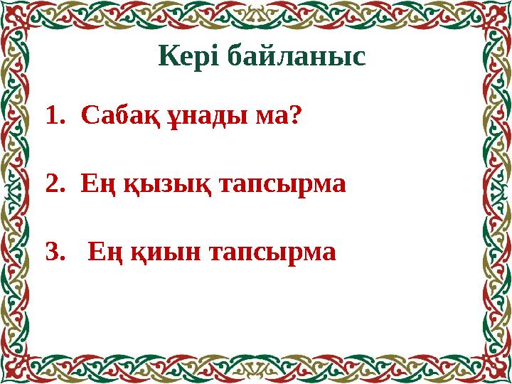 1. Сабақ ұнады ма? 2. Ең қызық тапсырма 3. Ең қиын тапсырма Кері байланыс