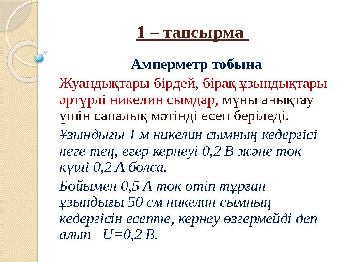 1 – тапсырма Амперметр тобына Жуандықтары бірдей, бірақ ұзындықтары әртүрлі никелин сымдар, мұны анықтау үшін сапалық мәтінд