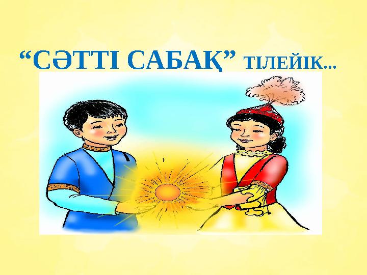 “ СӘТТІ САБАҚ” ТІЛЕЙІК...
