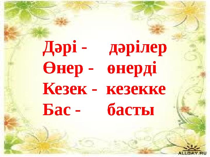 Дәрі - дәрілер Өнер - өнерді Кезек - кезекке Бас - басты
