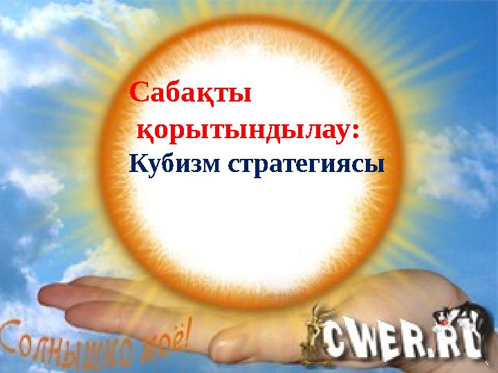 Сабақты қорытындылау: Кубизм стратегиясы