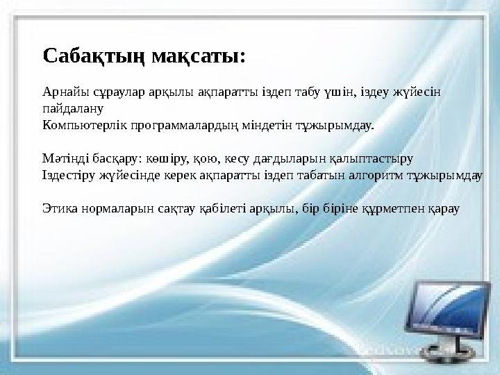 Сабақтың мақсаты: Арнайы сұраулар арқылы ақпаратты іздеп табу үшін, іздеу жүйесін пайдалану Компьютерлік программалардың мінд