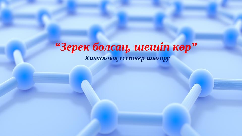 “ Зерек болсаң, шешіп көр” Химиялық есептер шығару