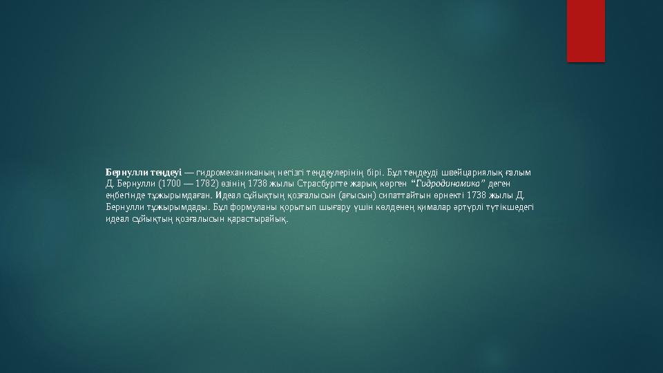 Бернулли теңдеуі — гидромеханиканың негізгі теңдеулерінің бірі. Бұл теңдеуді швейцариялық ғалым Д. Бернулли (1700 — 1782) өзін