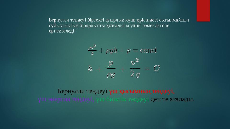 Бернулли теңдеуі біртекті ауырлық күші өрісіндегі сығылмайтын сұйықтықтың бірқалыпты қозғалысы үшін төмендегіше өрнектеледі: Б
