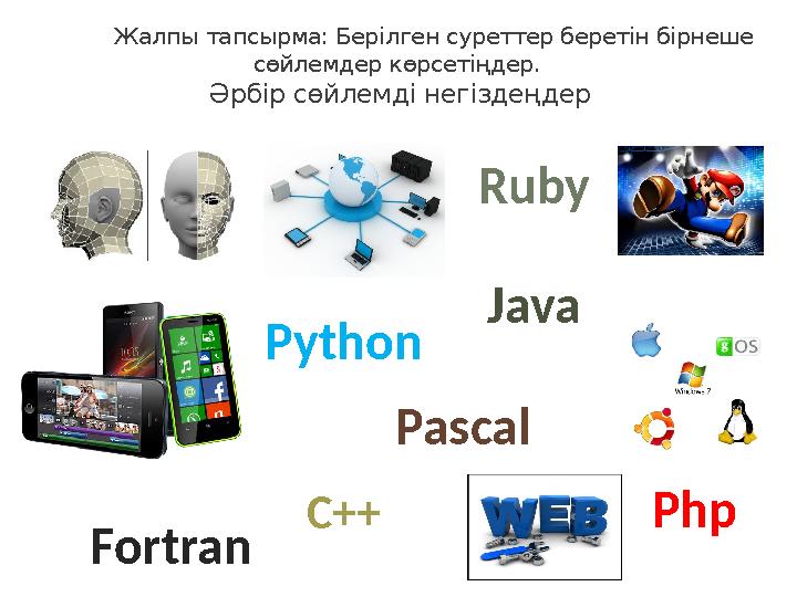 Жалпы тапсырма: Берілген суреттер беретін бірнеше сөйлемдер көрсетіңдер. Әрбір сөйлемді негіздеңдер С++Python Jav