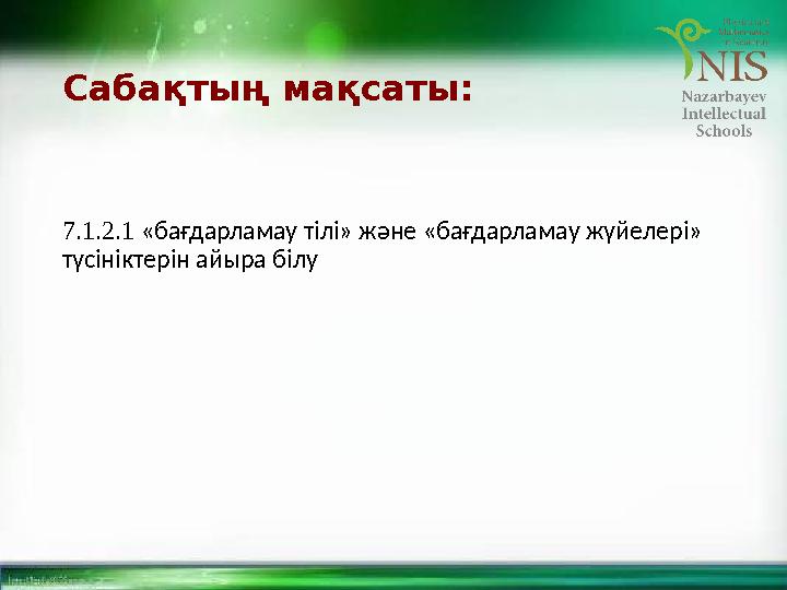 Сабақтың мақсаты: 7.1.2.1 « бағдарламау тілі » және « бағдарламау жүйелері » түсініктерін айыра білу