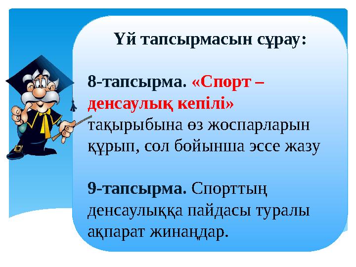 Үй тапсырмасын сұрау : 8-тапсырма. «Спорт – денсаулық кепілі» тақырыбына өз жоспарларын құрып, сол бойынша эссе жазу 9-тапсы