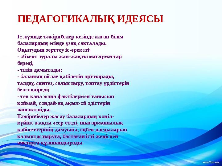 ПЕДАГОГИКАЛЫҚ ИДЕЯСЫ Іс жүзінде тәжірибелер кезінде алған білім балалардың есінде ұзақ сақталады. Оқытудың зерттеу іс-әрекеті: