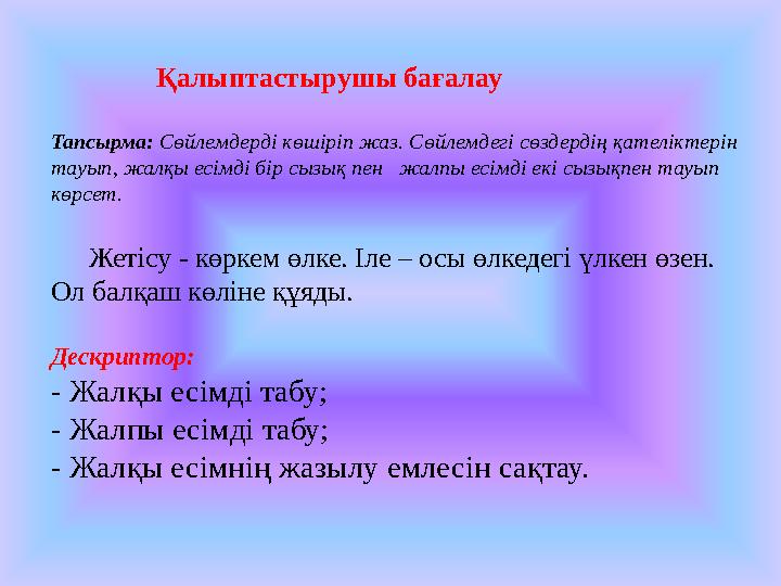 Қалыптастырушы бағалау Тапсырма: Сөйлемдерді көшіріп жаз. Сөйлемдегі сөздердің қателіктерін тауып, жалқы есімд