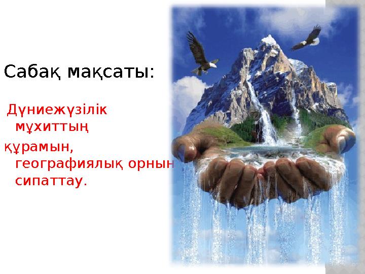 Сабақ мақсаты: Дүниежүзілік мұхиттың құрамын, географиялық орнын сипаттау.