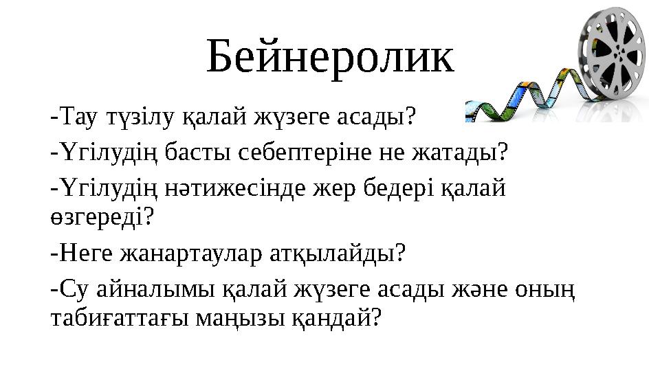 Бейнеролик -Тау түзілу қалай жүзеге асады? -Үгілудің басты себептеріне не жатады? -Үгілудің нәтижесінде жер бедері қалай өзгере