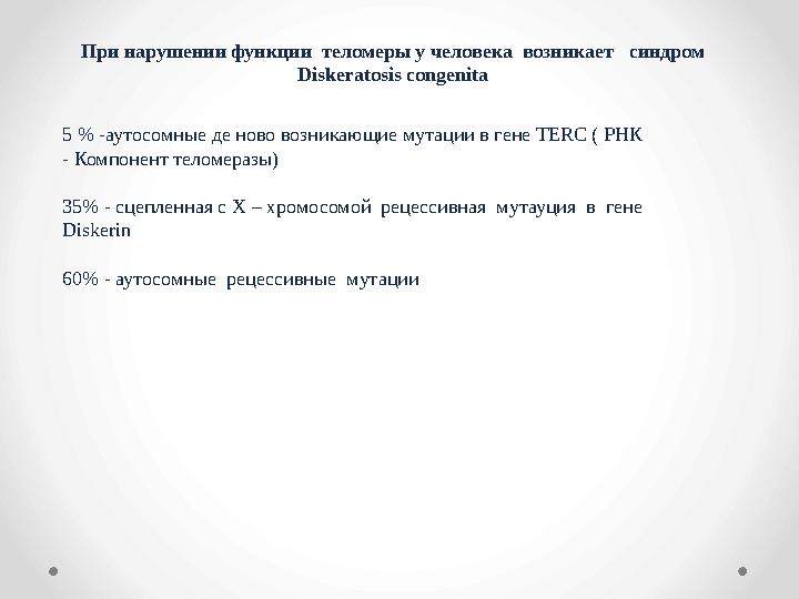 При нарушении функции теломеры у человека возникает синдром Diskeratosis congenita 5 % -аутосомные де ново возникающие мутац