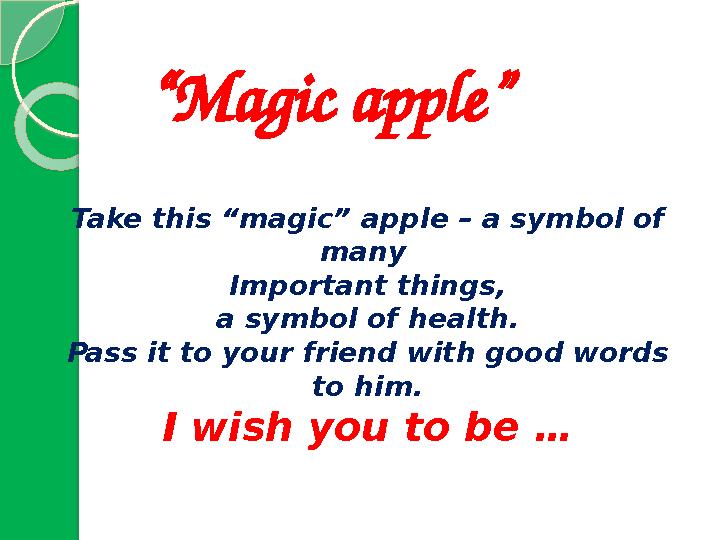 “ Magic apple” Take this “magic” apple – a symbol of many Important things, a symbol of health. Pass it to your friend with
